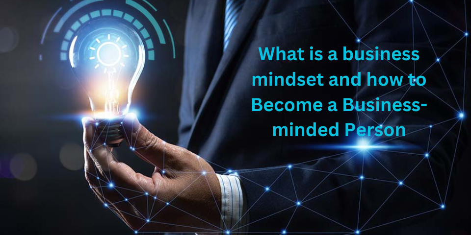 What is a business mindset and how to Become a Business-minded Person