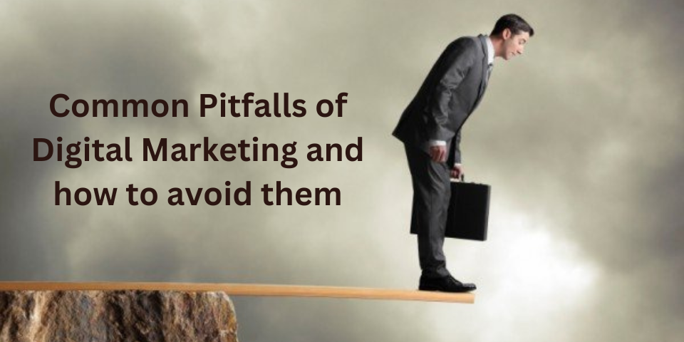 Common Pitfalls of Digital Marketing  and how to avoid them