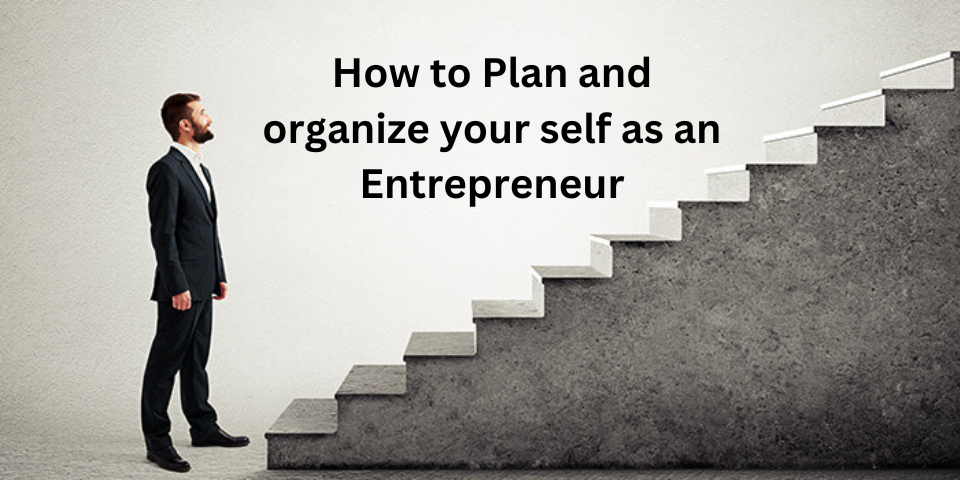 How to Plan and organize your self as an Entrepreneur