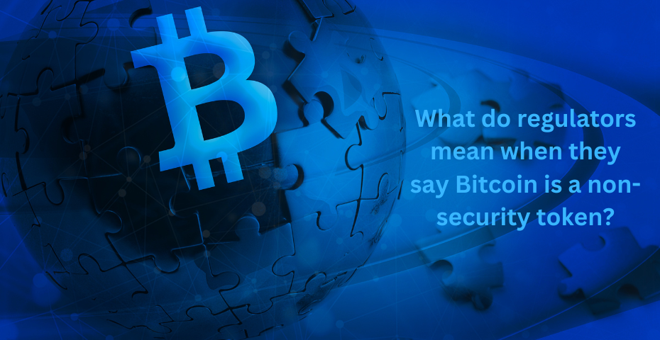 What do regulators mean when they say Bitcoin is a non-security token?