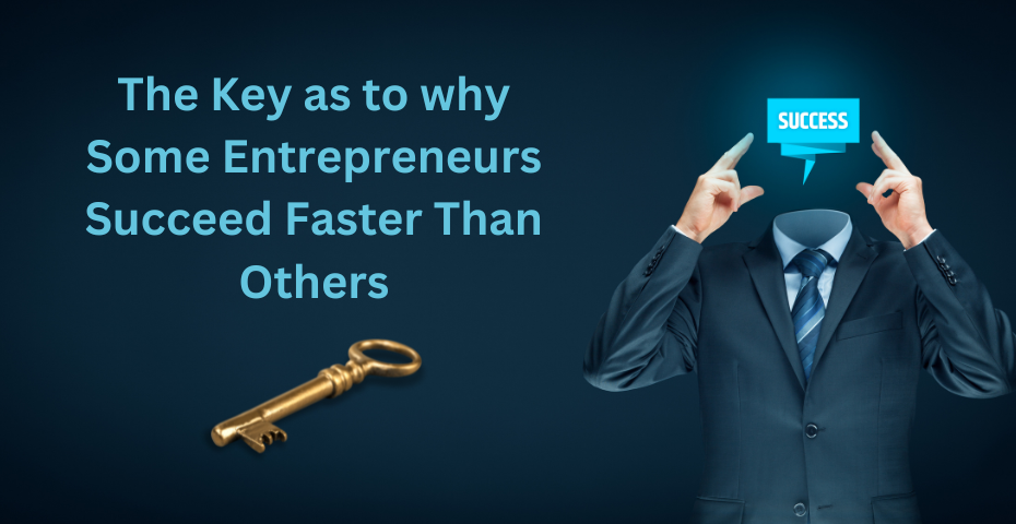 The Key as to why Some Entrepreneurs Succeed Faster Than Others