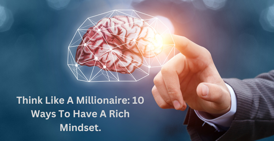 Think Like A Millionaire: 10 Ways To Have A Rich Mindset..