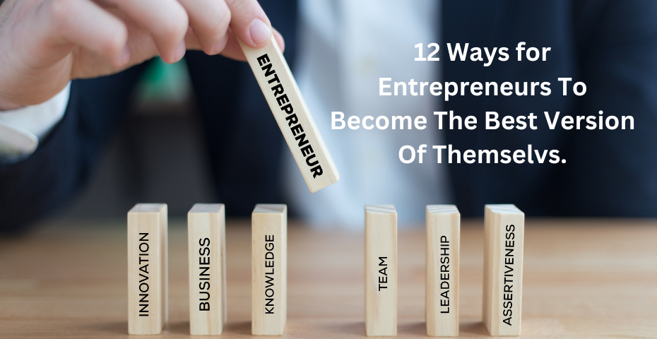 12 Ways for Entrepreneurs To Become The Best Version Of Themselves.