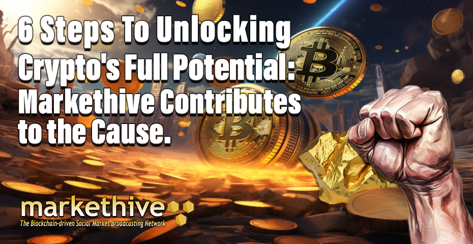 6 Steps To Unlocking Cryptos Full Potential: Markethive Contribution to the Cause.