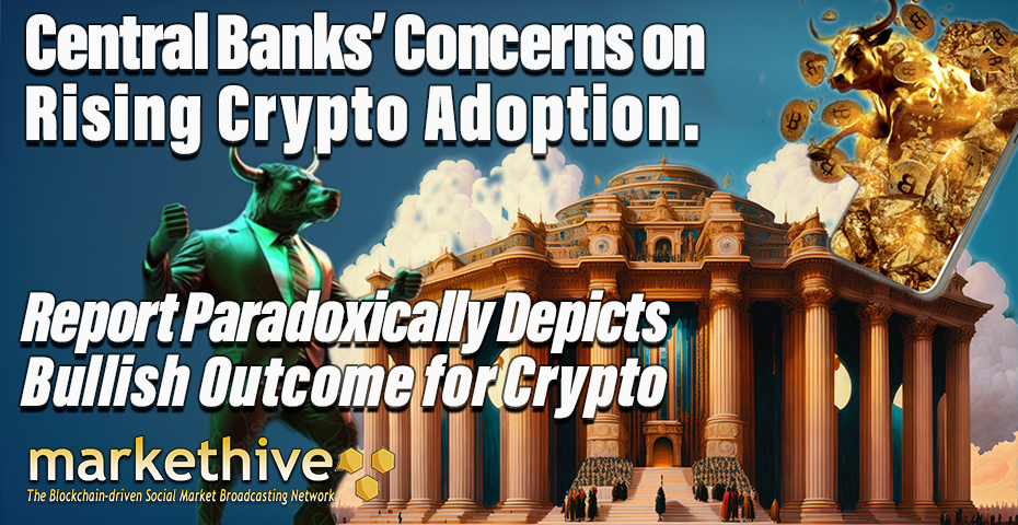 Central Banks Concerns About Rising Crypto Adoption. Report Paradoxically Depicts Bullish Outcome For Crypto