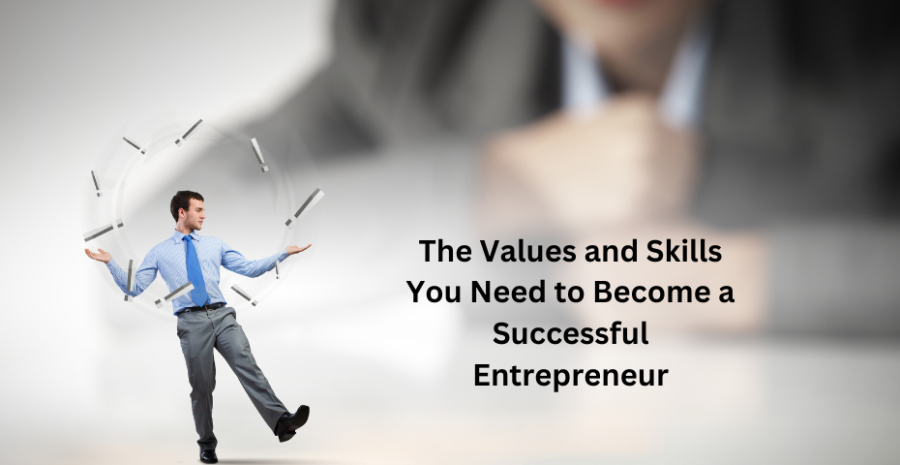 The Values and Skills You Need to Become a Successful Entrepreneur