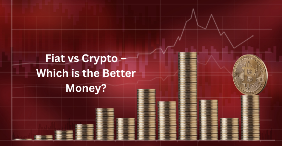 Fiat vs Crypto – Which is the Better Money?