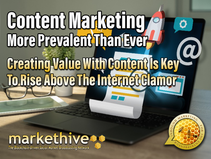 Content Marketing More Prevalent Than Ever. Creating Value With Content Is Key To Rise Above Internet Clamor