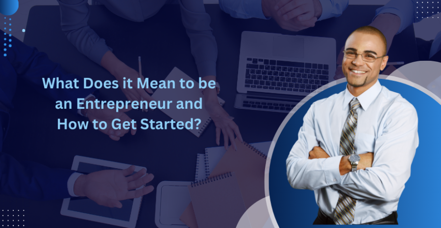 What Does it Mean to be an Entrepreneur and How to Get Started?