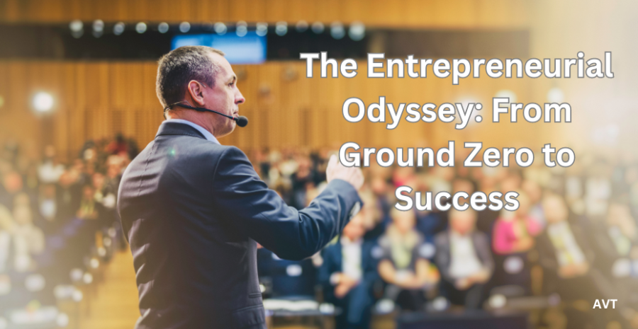 The Entrepreneurial Odyssey: From Ground Zero to Success