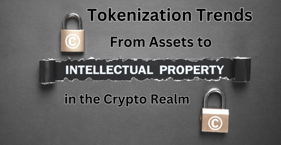 Tokenization Trends: From Assets to Intellectual Property in the Crypto Realm