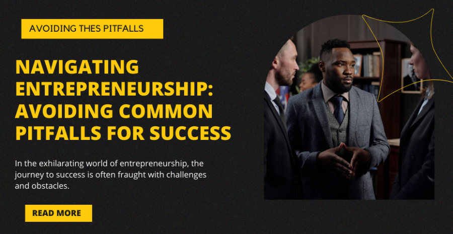 Navigating Entrepreneurship: Avoiding Common Pitfalls for Success