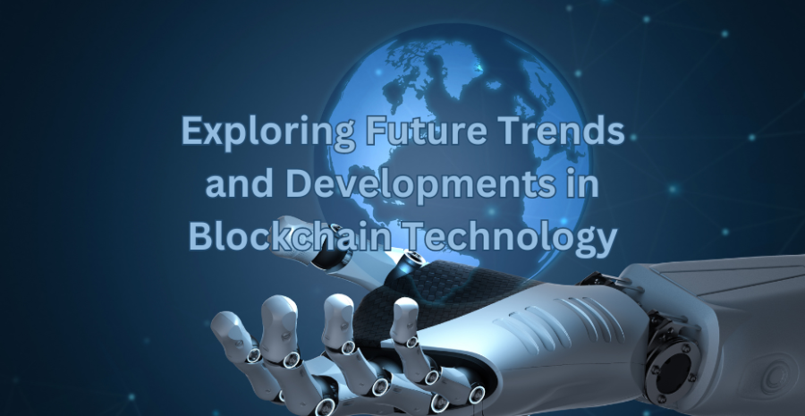 Exploring Future Trends and Developments in Blockchain Technology