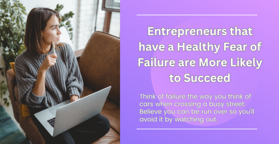 Entrepreneurs that have a Healthy Fear of Failure are More Likely to Succeed