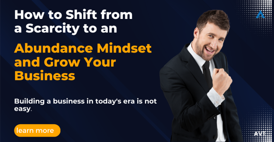 How to Shift from a Scarcity to an Abundance Mindset and Grow Your Business