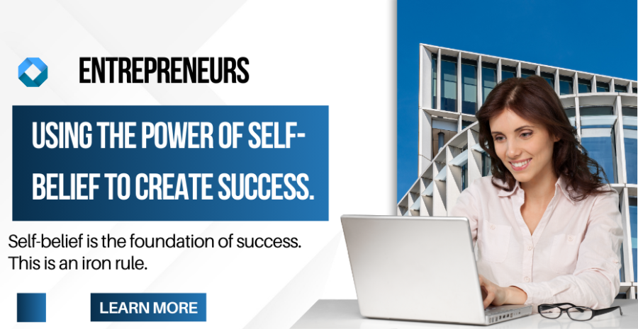 Entrepreneurs: Using the Power of Self-Belief to Create Success