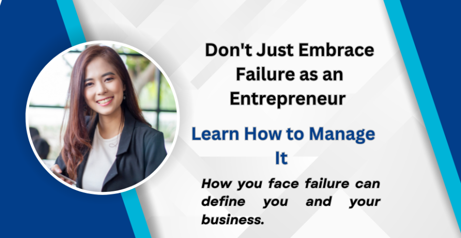 Don\'t Just Embrace Failure as an Entrepreneur - Learn How to Manage It