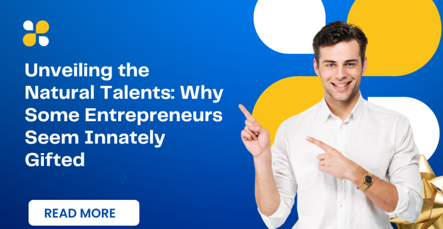 Unveiling the Natural Talents: Why Some Entrepreneurs Seem Innately Gifted