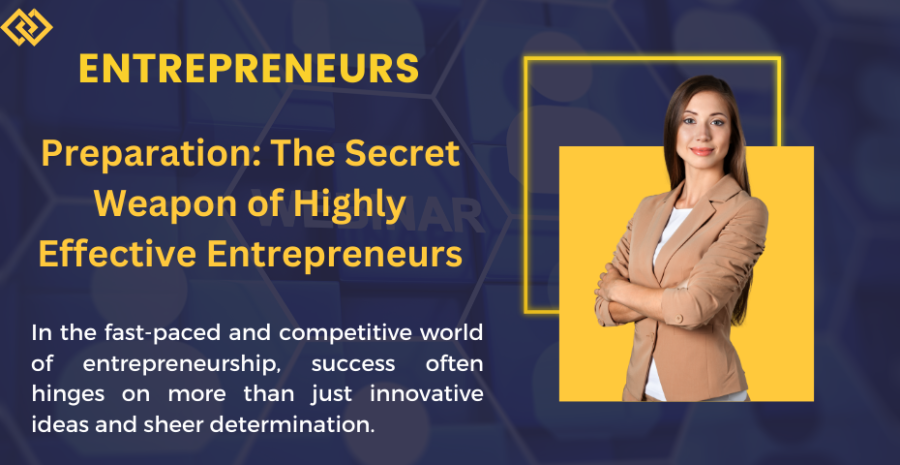 Preparation: The Secret Weapon of Highly Effective Entrepreneurs