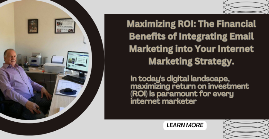 Maximizing ROI: The Financial Benefits of Integrating Email Marketing into Your Internet Marketing Strategy