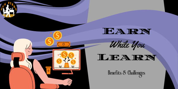 EARN WHILE YOU LEARN: BENEFITS AND CHALLENGES - FUN FUNDS