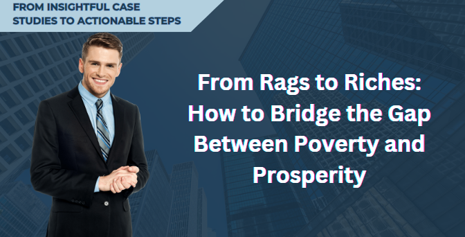 From Rags to Riches: How to Bridge the Gap Between Poverty and Prosperity