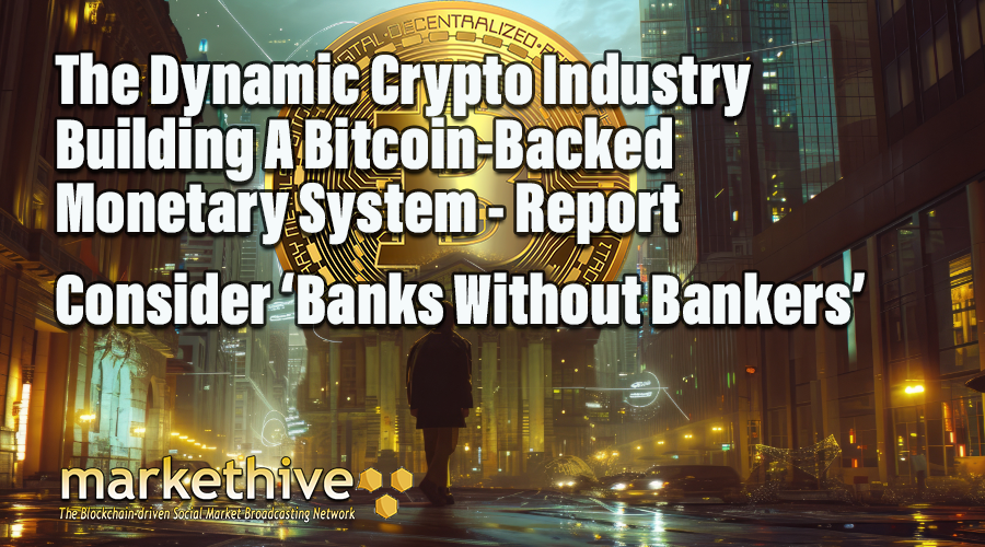 The Dynamic Crypto Industry Building A Bitcoin-Backed Monetary System. Consider Banks Without Bankers