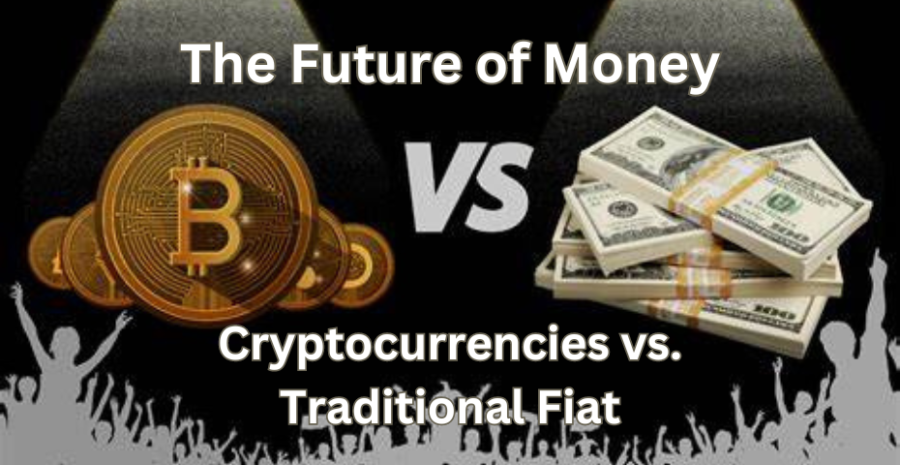 The Future of Money: Cryptocurrencies vs. Traditional Fiat