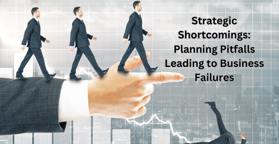 Strategic Shortcomings: Planning Pitfalls Leading to Business Failures