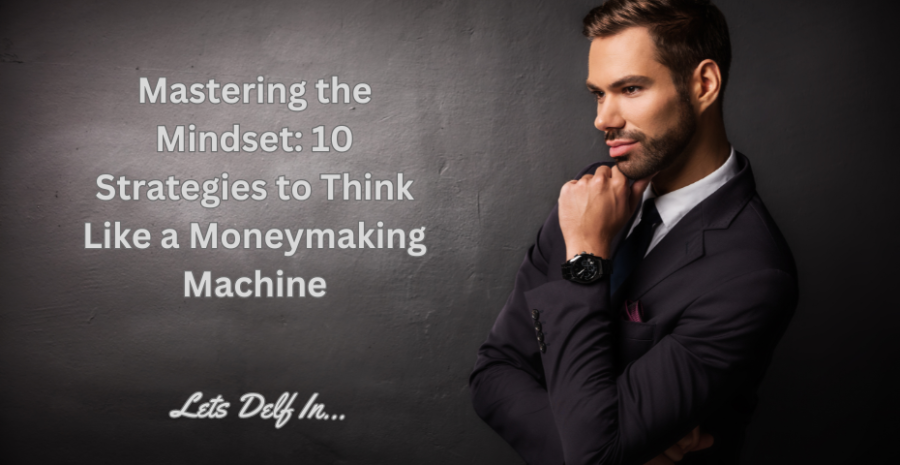 Mastering the Mindset: 10 Strategies to Think Like a Moneymaking Machine