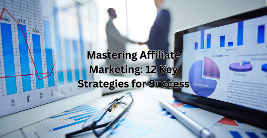 Mastering Affiliate Marketing: 12 Key Strategies for Success