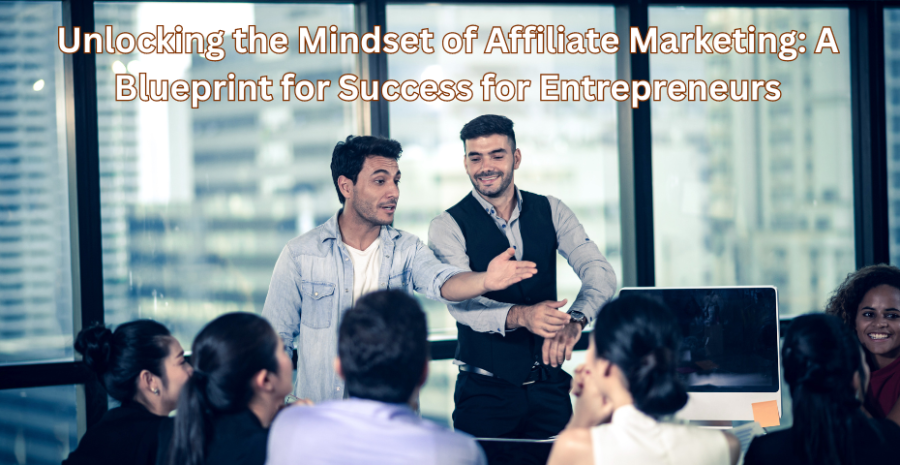 Unlocking the Mindset of Affiliate Marketing: A Blueprint for Success for Entrepreneurs