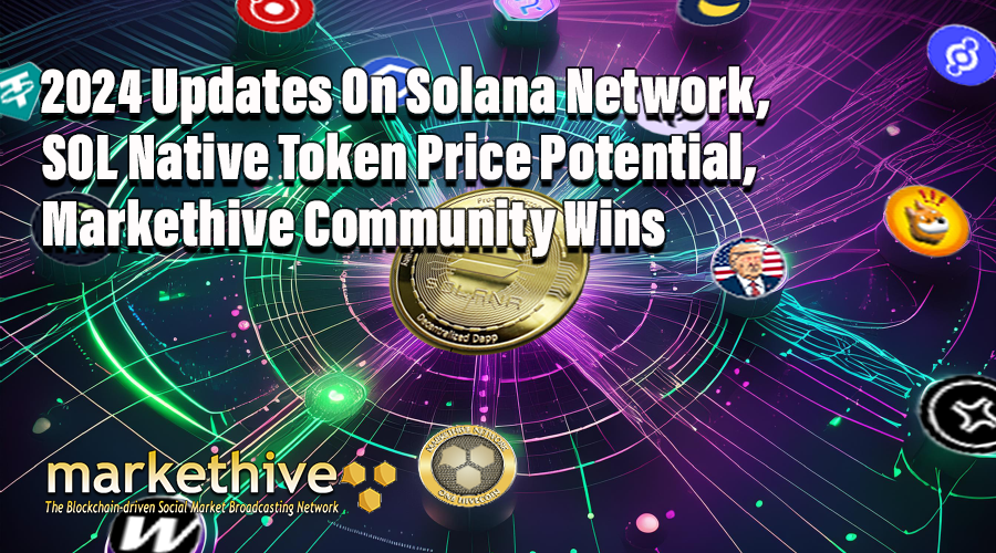 2024 Updates On Solana Network, SOL Price Potential, and The Markethive Community Wins