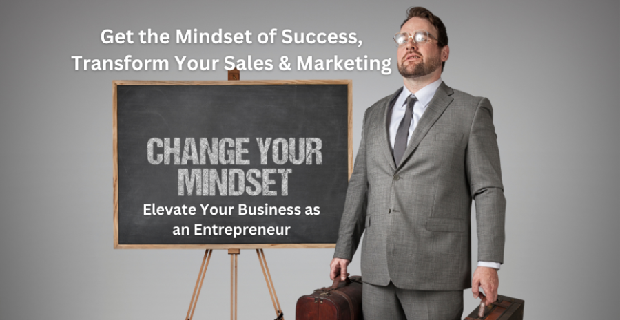 Get the Mindset of Success, Transform Your Sales & Marketing – Elevate Your Business as an Entrepreneur