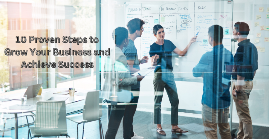 10 Proven Steps to Grow Your Business and Achieve Success