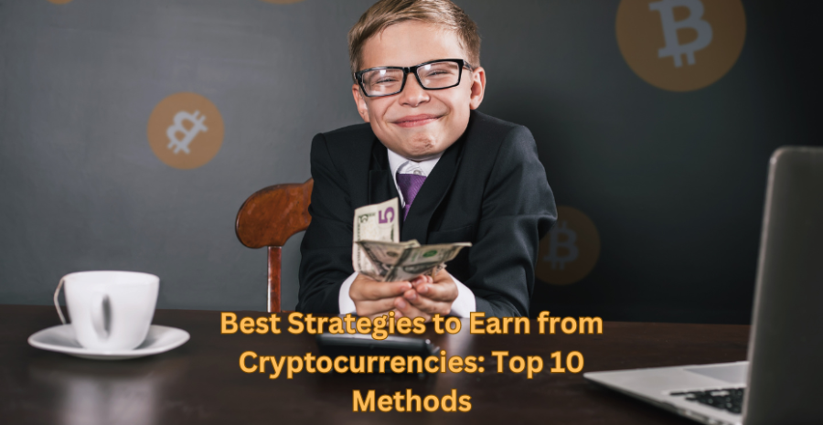 Best Strategies to Earn from Cryptocurrencies: Top 10 Methods