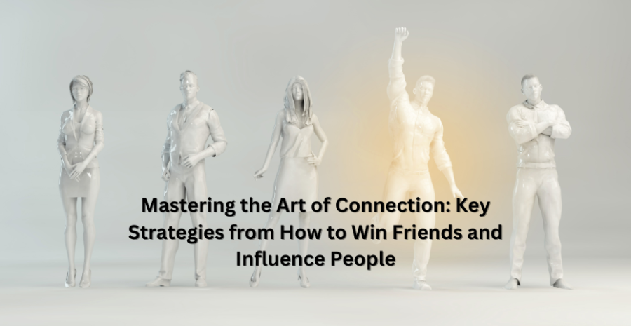 Mastering the Art of Connection: Key Strategies from How to Win Friends and Influence People