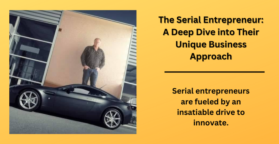 The Serial Entrepreneur: A Deep Dive into Their Unique Business Approach