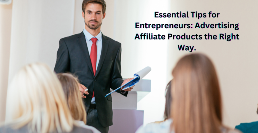 Essential Tips for Entrepreneurs: Advertising Affiliate Products the Right Way