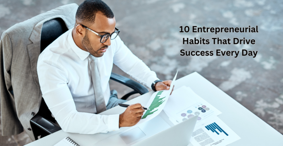 10 Entrepreneurial Habits That Drive Success Every Day