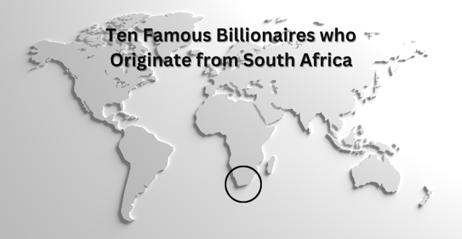 Ten Famous Billionaires who Originate from South Africa