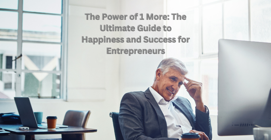 The Power of 1 More: The Ultimate Guide to Happiness and Success for Entrepreneurs