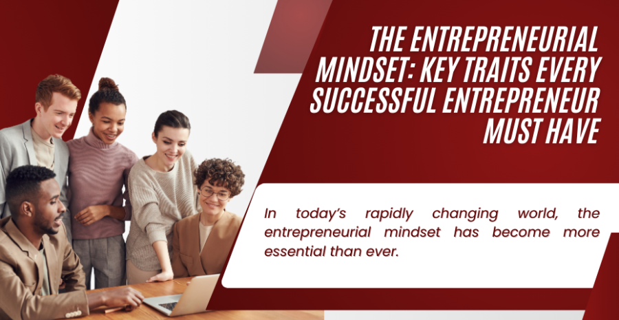 The Entrepreneurial Mindset: Key Traits Every Successful Entrepreneur Must Have