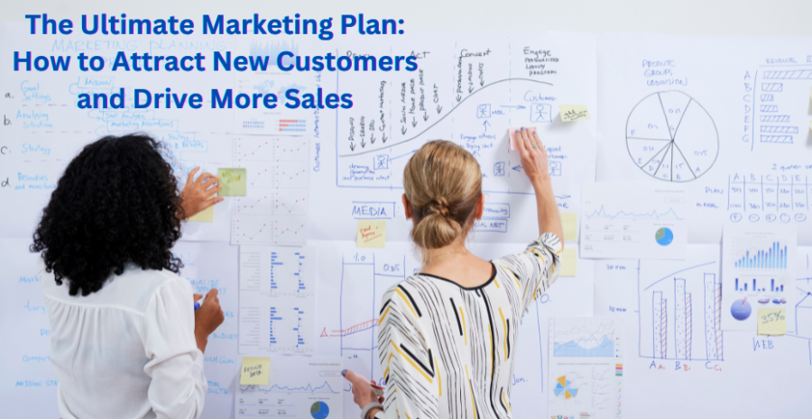 The Ultimate Marketing Plan: How to Attract New Customers and Drive More Sales