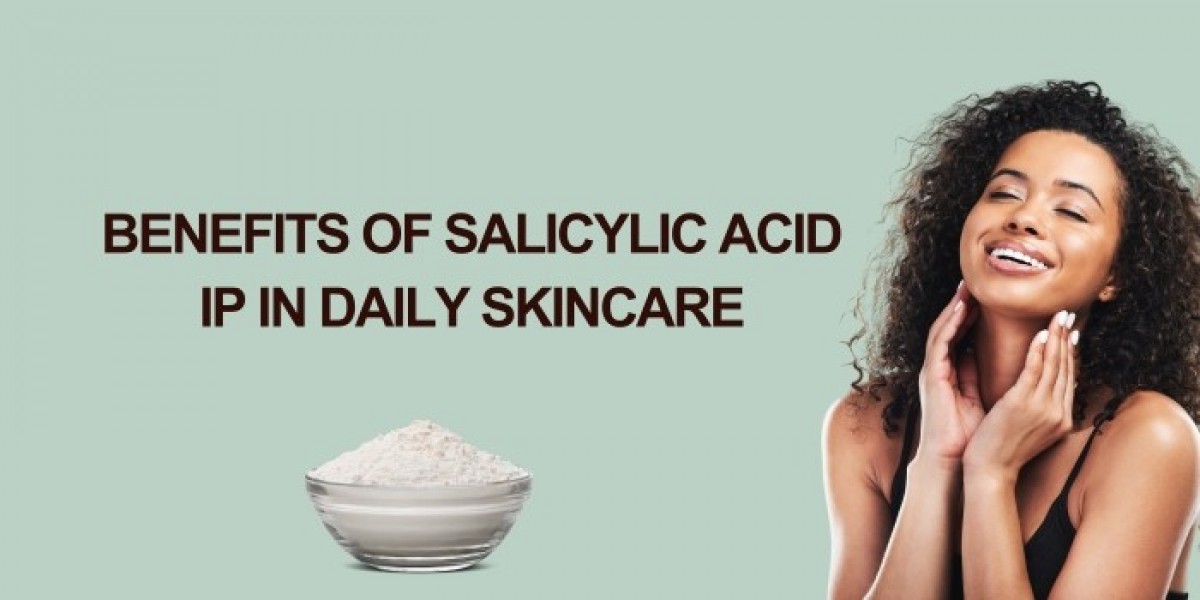 Exploring the Benefits of Salicylic Acid IP in Daily Skincare