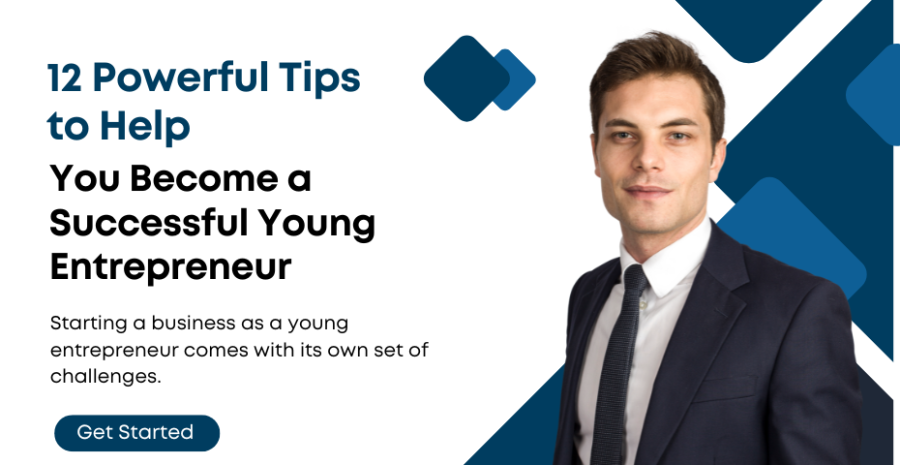 12 Powerful Tips to Help You Become a Successful Young Entrepreneur