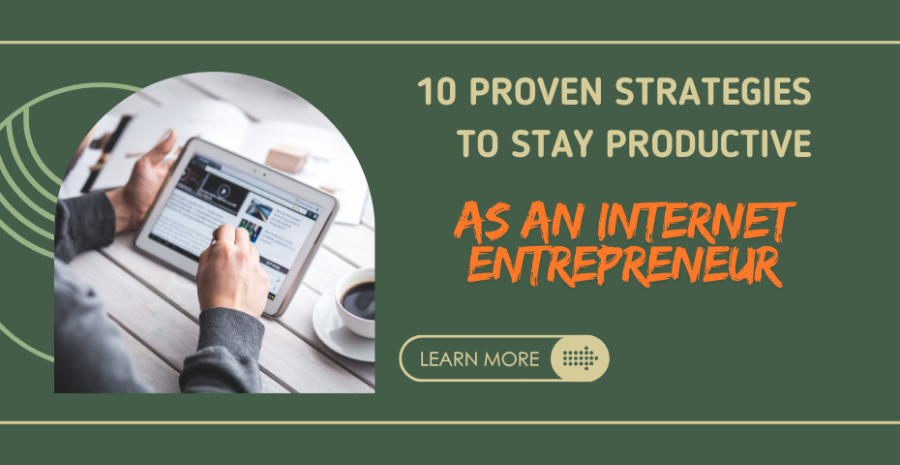 10 Proven Strategies to Stay Productive as an Internet Entrepreneur