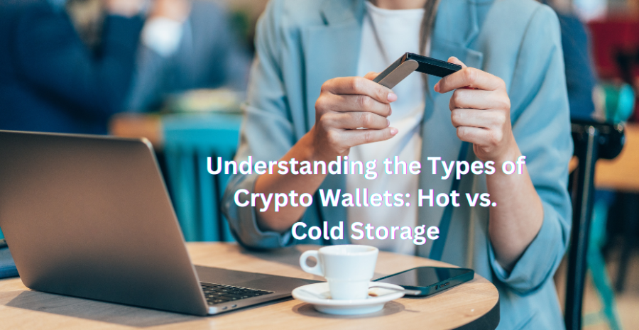 Understanding the Types of Crypto Wallets: Hot vs. Cold Storage