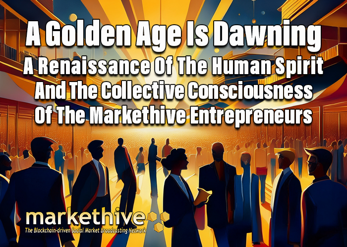 A Golden Age Is Dawning - A Renaissance Of The Human Spirit And Collective Consciousness Of Markethive Entrepreneurs