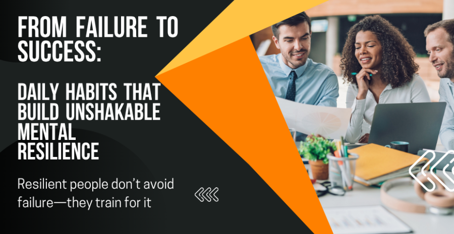 From Failure to Success: Daily Habits That Build Unshakable Mental Resilience
